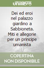 Dei ed eroi nel palazzo giardino a Sabbioneta. Miti e allegorie per un principe umanista libro