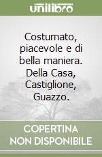 Costumato, piacevole e di bella maniera. Della Casa, Castiglione, Guazzo. libro