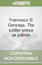 Francesco II Gonzaga. The soldier-prince as patron