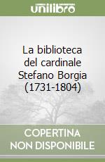 La biblioteca del cardinale Stefano Borgia (1731-1804)