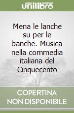 Mena le lanche su per le banche. Musica nella commedia italiana del Cinquecento