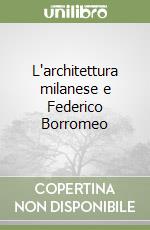 L'architettura milanese e Federico Borromeo