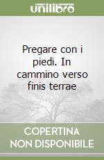 Pregare con i piedi. In cammino verso finis terrae libro