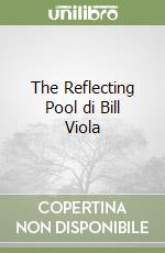 The Reflecting Pool di Bill Viola libro