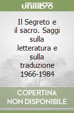 Il Segreto e il sacro. Saggi sulla letteratura e sulla traduzione 1966-1984 libro