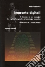 Impronte digitali. Il cinema e le sue immagini tra regime fotografico e tecnologia numerica libro