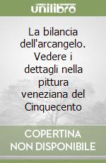 La bilancia dell'arcangelo. Vedere i dettagli nella pittura veneziana del Cinquecento libro