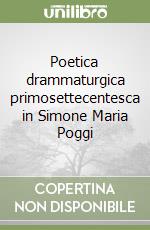 Poetica drammaturgica primosettecentesca in Simone Maria Poggi