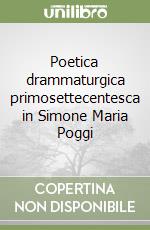 Poetica drammaturgica primosettecentesca in Simone Maria Poggi libro