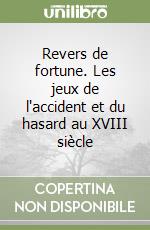 Revers de fortune. Les jeux de l'accident et du hasard au XVIII siècle libro