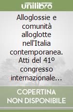 Alloglossie e comunità alloglotte nell'Italia contemporanea. Atti del 41º congresso internazionale Pescara libro