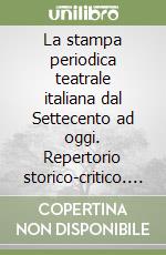 La stampa periodica teatrale italiana dal Settecento ad oggi. Repertorio storico-critico. Vol. 1