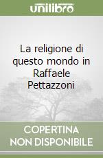 La religione di questo mondo in Raffaele Pettazzoni libro