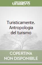 Turisticamente. Antropologia del turismo libro