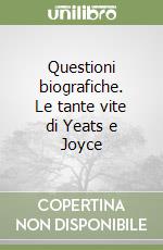 Questioni biografiche. Le tante vite di Yeats e Joyce