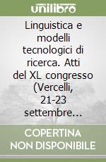 Linguistica e modelli tecnologici di ricerca. Atti del XL congresso (Vercelli, 21-23 settembre 2006)