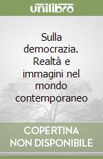 Sulla democrazia. Realtà e immagini nel mondo contemporaneo libro