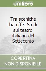 Tra sceniche baruffe. Studi sul teatro italiano del Settecento libro