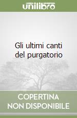 Gli ultimi canti del purgatorio libro