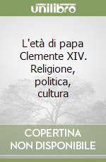 L'età di papa Clemente XIV. Religione, politica, cultura