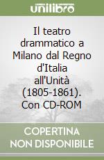 Il teatro drammatico a Milano dal Regno d'Italia all'Unità (1805-1861). Con CD-ROM libro