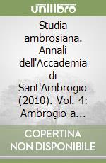 Studia ambrosiana. Annali dell'Accademia di Sant'Ambrogio (2010). Vol. 4: Ambrogio a Milano e all'Ambrosiana libro