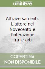 Attraversamenti. L'attore nel Novecento e l'interazione fra le arti libro