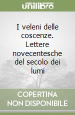 I veleni delle coscenze. Lettere novecentesche del secolo dei lumi libro