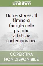 Home stories. Il filmino di famiglia nelle pratiche artistiche contemporanee libro