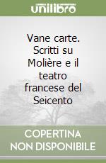 Vane carte. Scritti su Molière e il teatro francese del Seicento