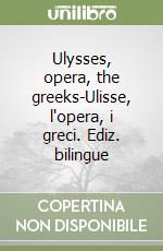 Ulysses, opera, the greeks-Ulisse, l'opera, i greci. Ediz. bilingue libro