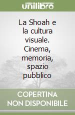 La Shoah e la cultura visuale. Cinema, memoria, spazio pubblico libro