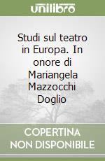 Studi sul teatro in Europa. In onore di Mariangela Mazzocchi Doglio libro