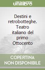 Destini e retrobotteghe. Teatro italiano del primo Ottocento libro