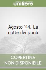 Agosto '44. La notte dei ponti