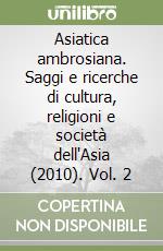 Asiatica ambrosiana. Saggi e ricerche di cultura, religioni e società dell'Asia (2010). Vol. 2