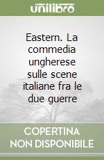 Eastern. La commedia ungherese sulle scene italiane fra le due guerre