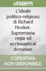 L'ideale politico-religioso di Richard Hooker. Supremazia regia ed ecclesiastical dominion libro