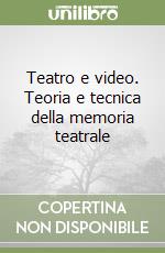Teatro e video. Teoria e tecnica della memoria teatrale