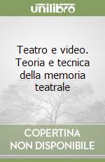 Teatro e video. Teoria e tecnica della memoria teatrale libro