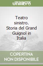 Teatro sinistro. Storia del Grand Guignol in Italia libro