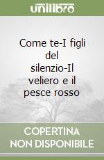 Come te-I figli del silenzio-Il veliero e il pesce rosso libro