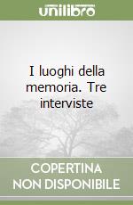 I luoghi della memoria. Tre interviste libro