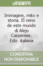 Immagine, mito e storia. El reino de este mundo di Alejo Carpentier. Ediz. italiana libro