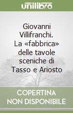 Giovanni Villifranchi. La «fabbrica» delle tavole sceniche di Tasso e Ariosto