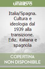 Italia/Spagna. Cultura e ideologia dal 1939 alla transizione. Ediz. italiana e spagnola