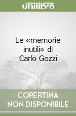 Le «memorie inutili» di Carlo Gozzi libro