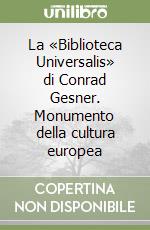 La «Biblioteca Universalis» di Conrad Gesner. Monumento della cultura europea