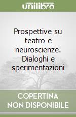 Prospettive su teatro e neuroscienze. Dialoghi e sperimentazioni