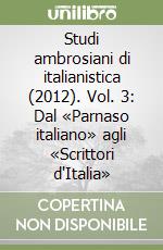 Studi ambrosiani di italianistica (2012). Vol. 3: Dal «Parnaso italiano» agli «Scrittori d'Italia» libro